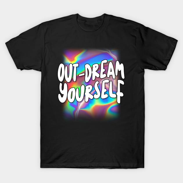 Out-Dream Yourself T-Shirt by DankFutura